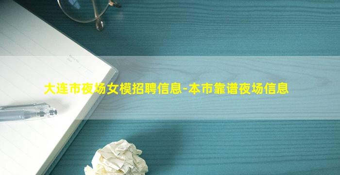 大连市夜场女模招聘信息-本市靠谱夜场信息